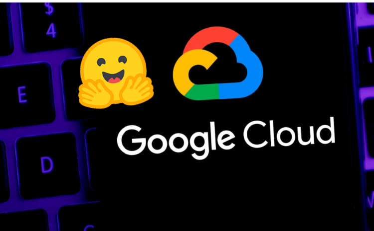  Google Cloud and Hugging Face Forge Alliance to Advance Generative AI and ML Development