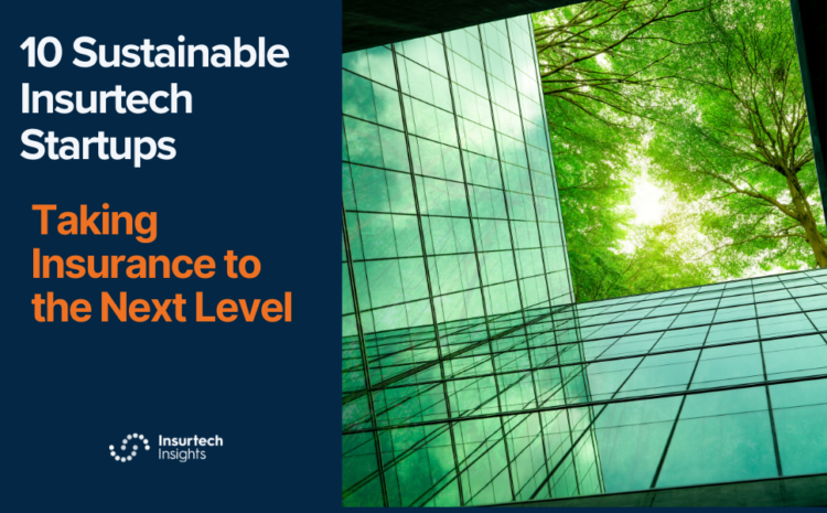  10 Sustainable Insurtech Startups Taking Insurance to the Next Level