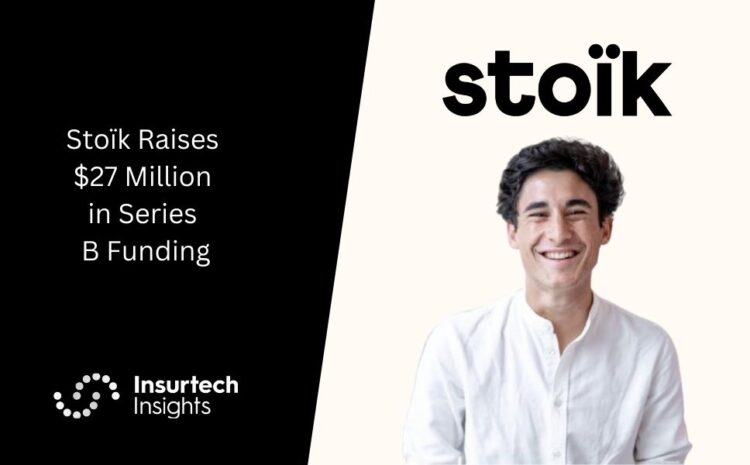  Stoïk Raises $27 Million in Series B Funding