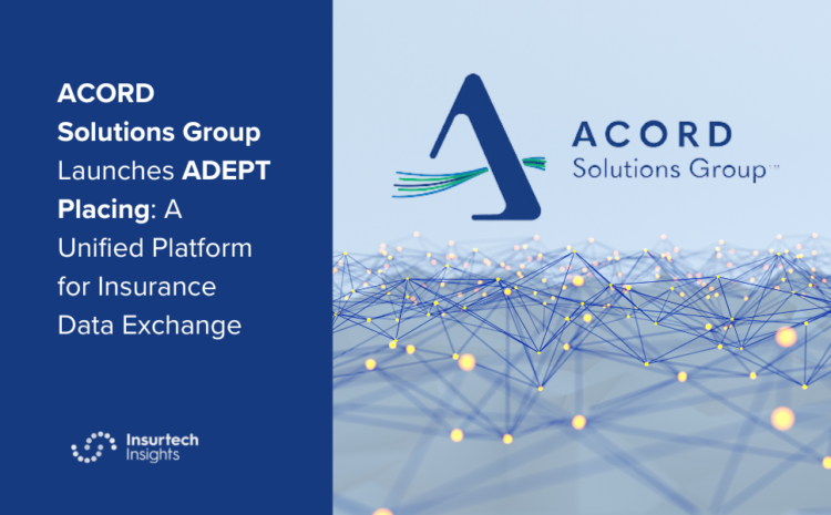  ACORD Solutions Group Launches ADEPT Placing: A Unified Platform for Insurance Data Exchange