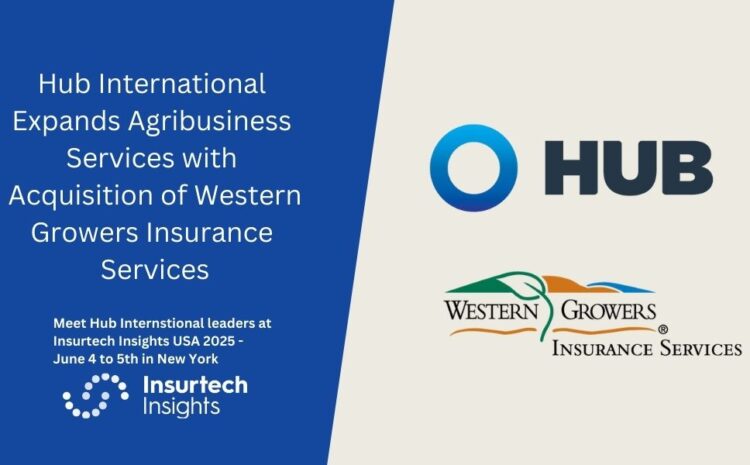  Hub International Expands Agribusiness Services with Acquisition of Western Growers Insurance Services