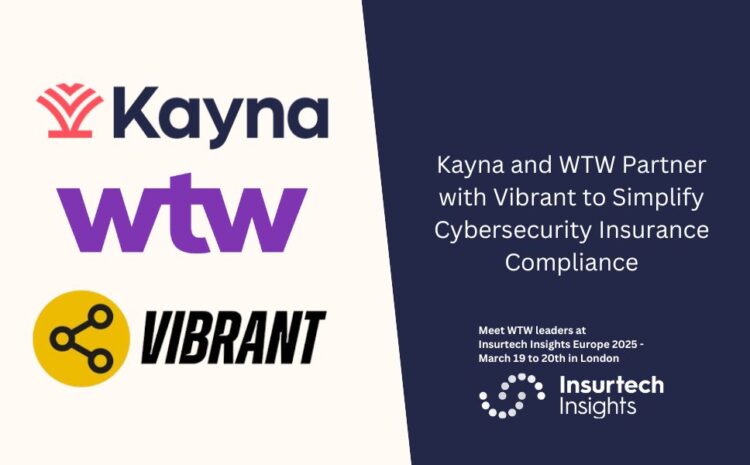  Kayna and WTW Partner with Vibrant to Simplify Cybersecurity Insurance Compliance