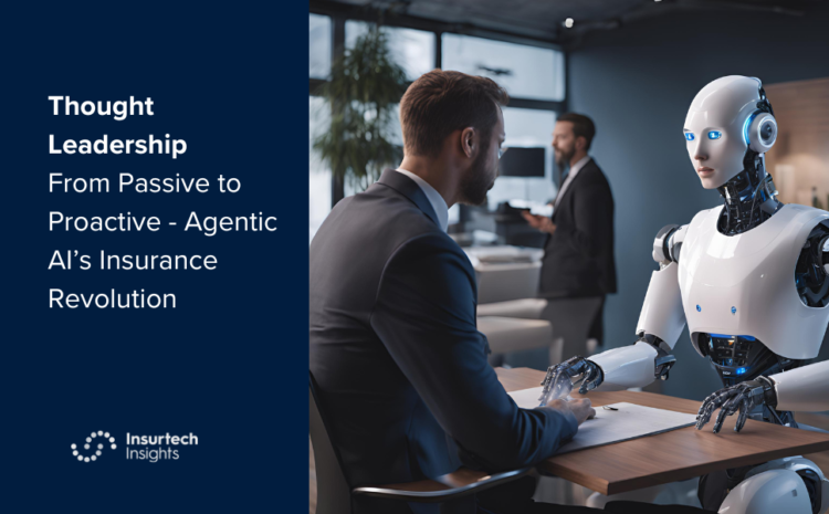  From Passive to Proactive: Agentic AI’s Insurance Revolution