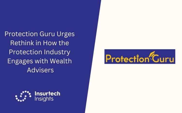  Protection Guru Urges Rethink in How the Protection Industry Engages with Wealth Advisers
