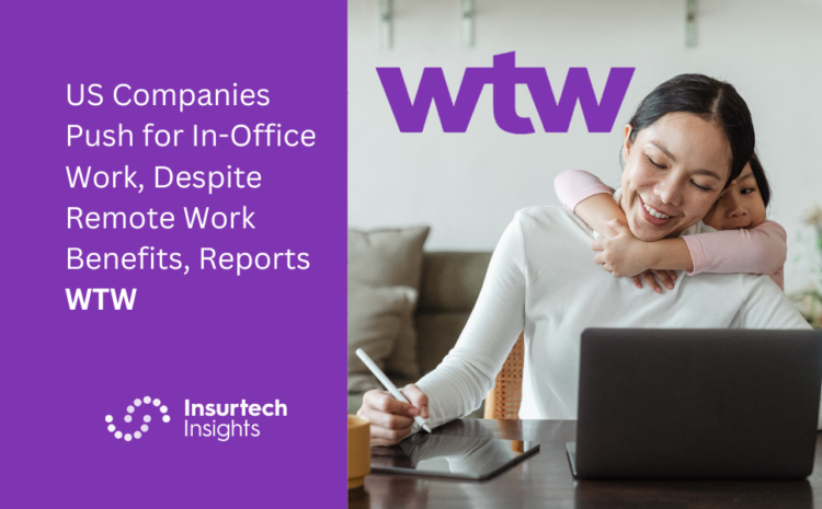  US Companies Push for In-Office Work, Despite Remote Work Benefits, Reports WTW