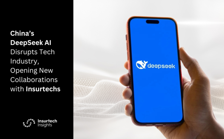  China’s DeepSeek AI Disrupts Tech Industry, Opening New Collaborations with Insurtechs