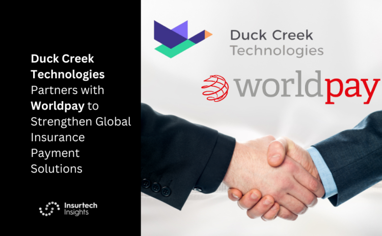  Duck Creek Technologies Partners with Worldpay to Strengthen Global Insurance Payment Solutions
