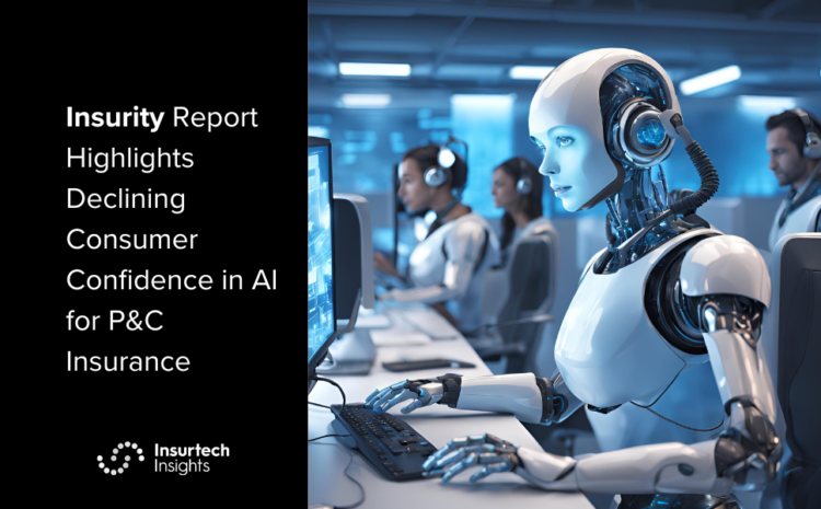  Insurity Report Highlights Declining Consumer Confidence in AI for P&C Insurance
