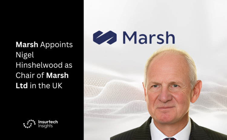 Marsh Appoints Nigel Hinshelwood as Chair of Marsh Ltd in the UK
