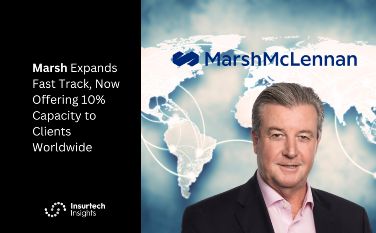  Marsh Expands Fast Track, Now Offering 10% Capacity to Clients Worldwide