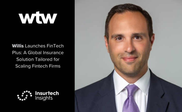  Willis Launches FinTech Plus: A Global Insurance Solution Tailored for Scaling Fintech Firms