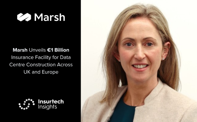  Marsh Unveils €1 Billion Insurance Facility for Data Centre Construction Across UK and Europe