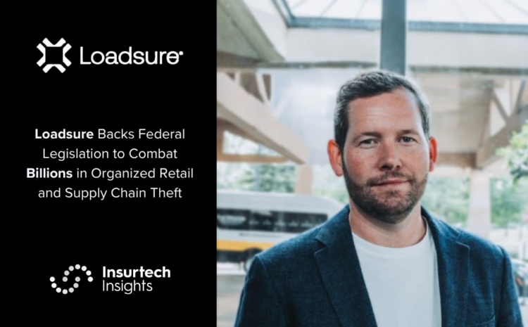  Loadsure Backs Federal Legislation to Combat Billions in Organized Retail and Supply Chain Theft