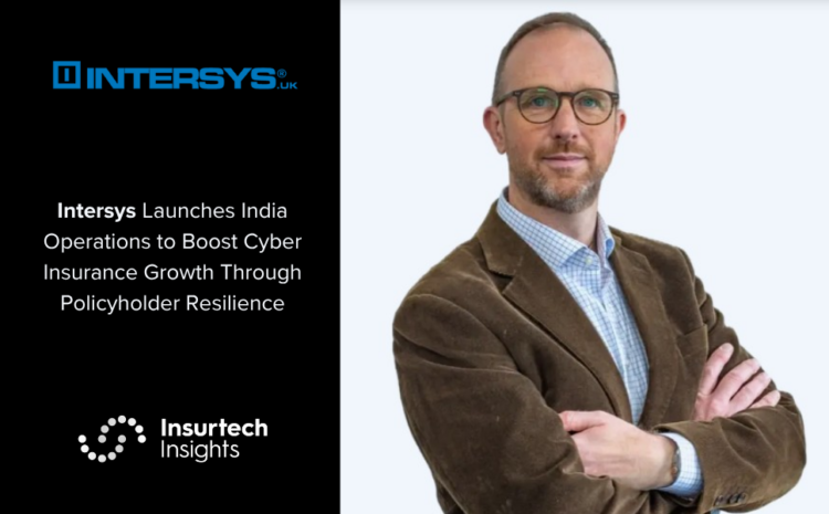  Intersys Launches India Operations to Boost Cyber Insurance Growth Through Policyholder Resilience