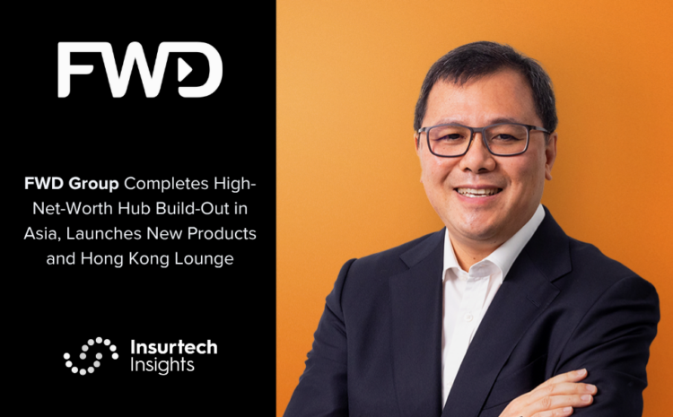 FWD Group Completes High-Net-Worth Hub Build-Out in Asia, Launches New Products and Hong Kong Lounge