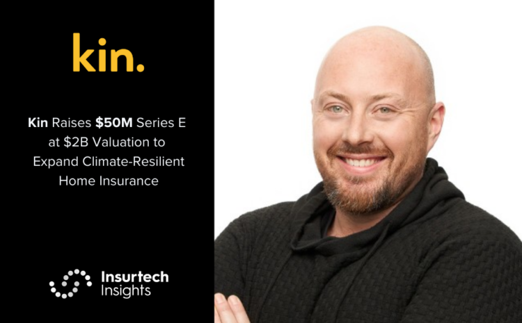  Kin Raises $50M Series E at $2B Valuation to Expand Climate-Resilient Home Insurance