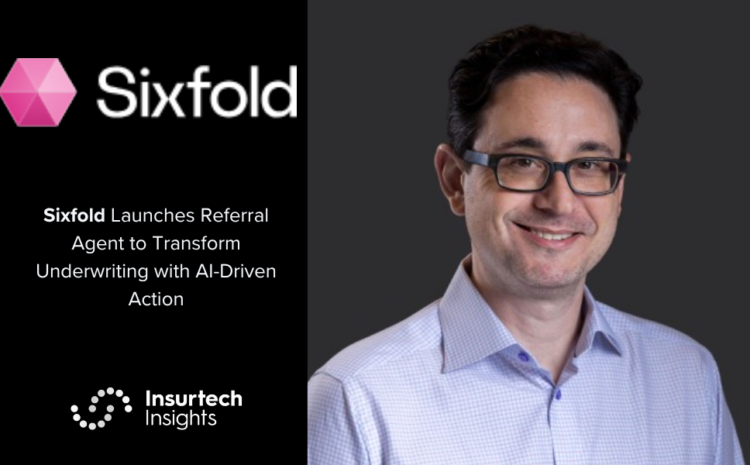  Sixfold Launches Referral Agent to Transform Underwriting with AI-Driven Action