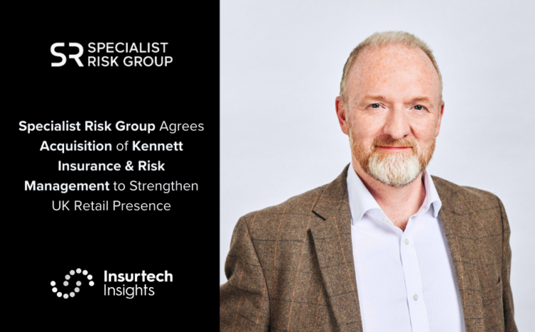  Specialist Risk Group Agrees Acquisition of Kennett Insurance & Risk Management to Strengthen UK Retail Presence