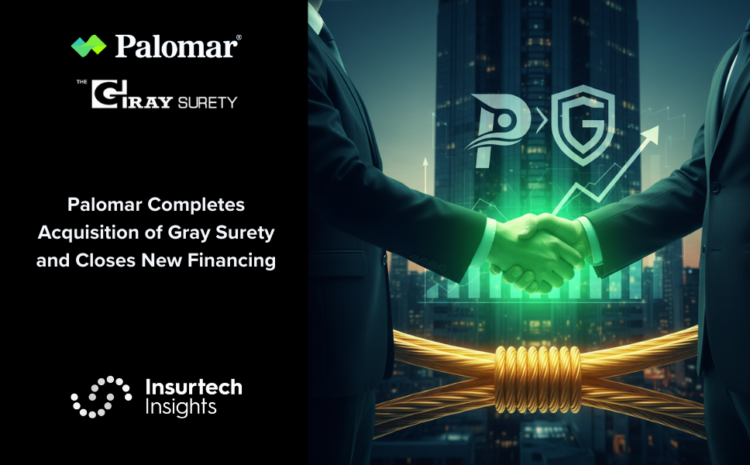  Palomar Completes Acquisition of Gray Surety and Closes New Financing