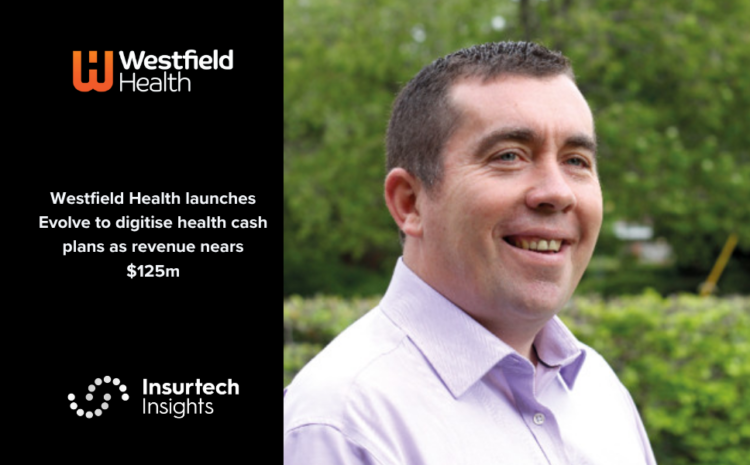  Westfield Health launches Evolve to digitise health cash plans as revenue nears $125m