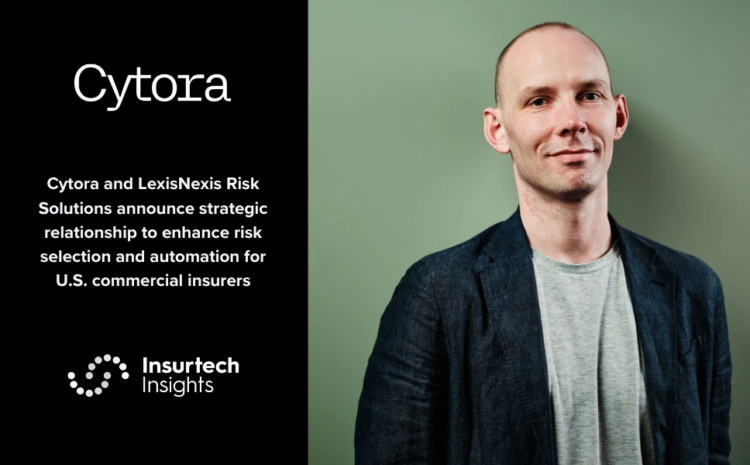  Cytora and LexisNexis Risk Solutions announce strategic relationship to enhance risk selection and automation for U.S. commercial insurers