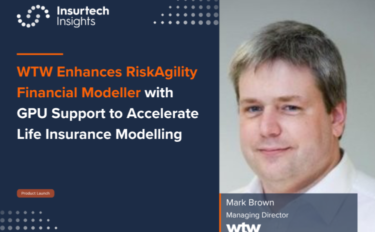  WTW Enhances RiskAgility Financial Modeller with GPU Support to Accelerate Life Insurance Modelling