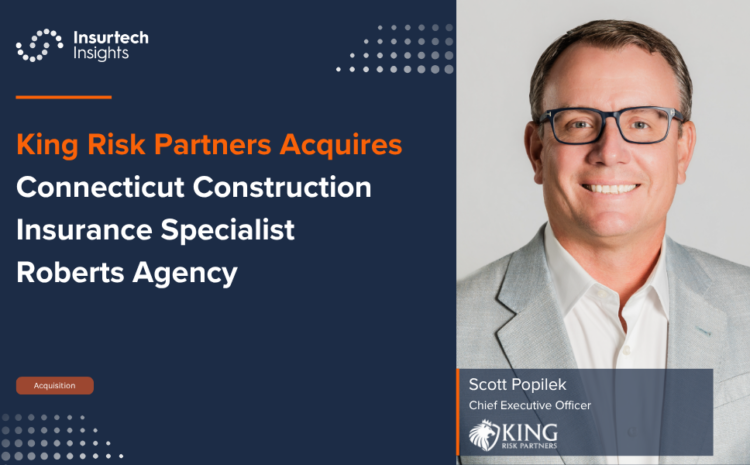  King Risk Partners Acquires Connecticut Construction Insurance Specialist Roberts Agency