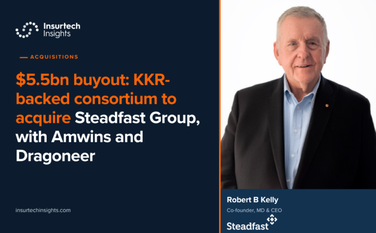  $5.5bn buyout: KKR-backed consortium to acquire Steadfast Group, with Amwins and Dragoneer